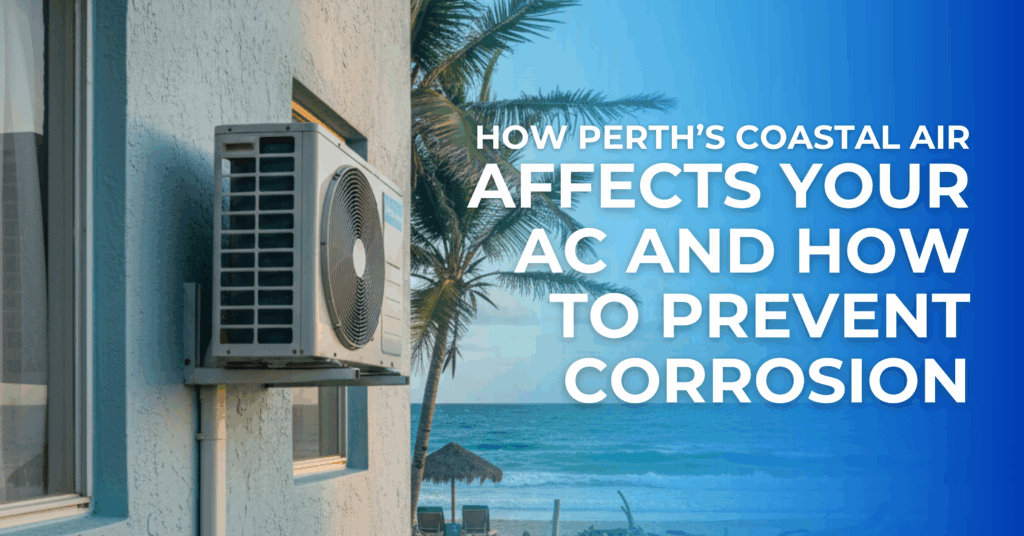 How Perth’s Coastal Air Affects Your AC and How to Prevent Corrosion